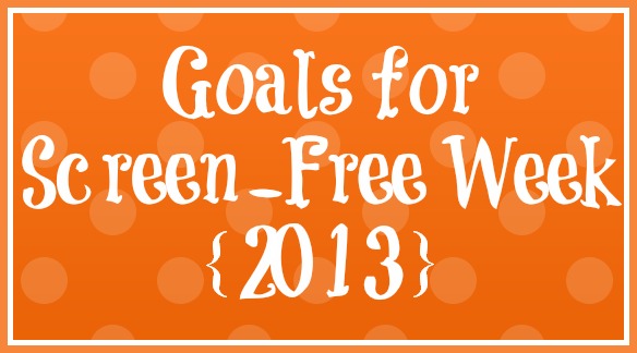 goals for screen-free week 2013, kids' goals for screen-week